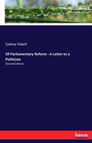 Of Parliamentary Reform : A Letter to a Politician:Second Edition