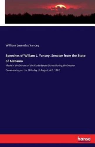 Speeches of Willam L. Yancey, Senator from the State of Alabama:Made in the Senate of the Confederate States During the Session Commencing on the 18th day of August, A.D. 1862