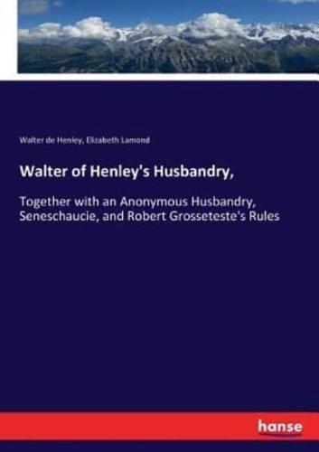 Walter of Henley's Husbandry,:Together with an Anonymous Husbandry, Seneschaucie, and Robert Grosseteste's Rules