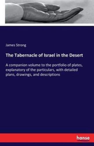 The Tabernacle of Israel in the Desert:A companion volume to the portfolio of plates, explanatory of the particulars, with detailed plans, drawings, and descriptions