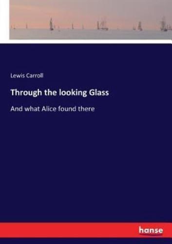 Through the looking Glass:And what Alice found there