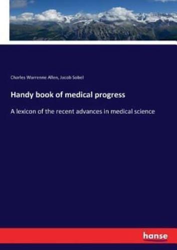 Handy book of medical progress:A lexicon of the recent advances in medical science