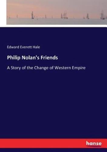 Philip Nolan's Friends:A Story of the Change of Western Empire