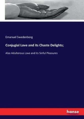 Conjugial Love and its Chaste Delights; :Also Adulterous Love and its Sinful Pleasures
