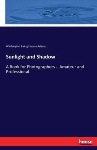 Sunlight and Shadow :A Book for Photographers -  Amateur and Professional