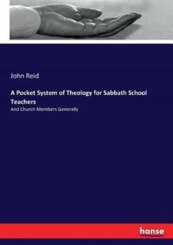 A Pocket System of Theology for Sabbath School Teachers:And Church Members Generally