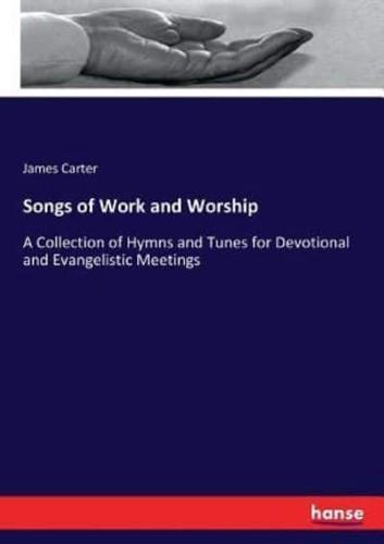 Songs of Work and Worship:A Collection of Hymns and Tunes for Devotional and Evangelistic Meetings