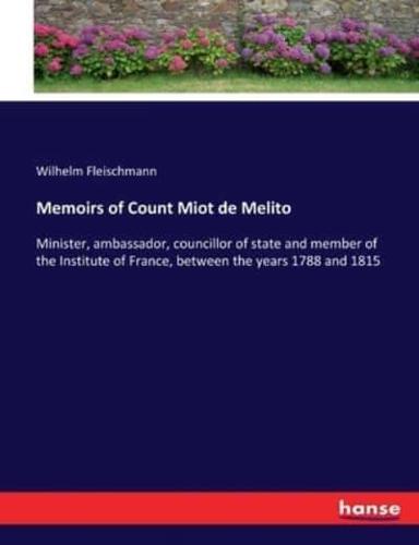 Memoirs of Count Miot de Melito:Minister, ambassador, councillor of state and member of the Institute of France, between the years 1788 and 1815