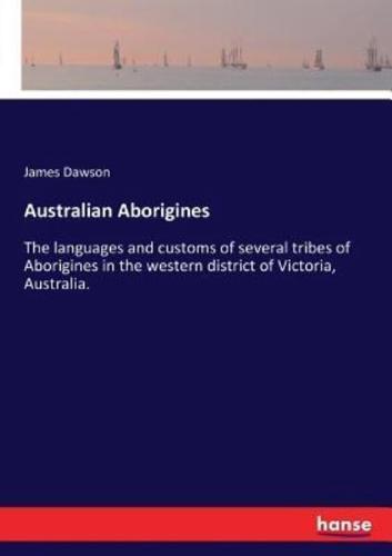 Australian Aborigines:The languages and customs of several tribes of Aborigines in the western district of Victoria, Australia.