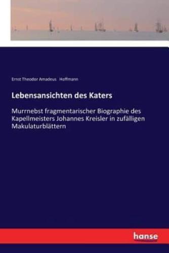 Lebensansichten des Katers :Murrnebst fragmentarischer Biographie des Kapellmeisters Johannes Kreisler in zufälligen Makulaturblättern