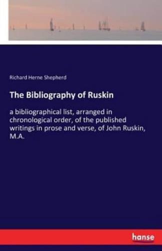 The Bibliography of Ruskin:a bibliographical list, arranged in chronological order, of the published writings in prose and verse, of John Ruskin, M.A.