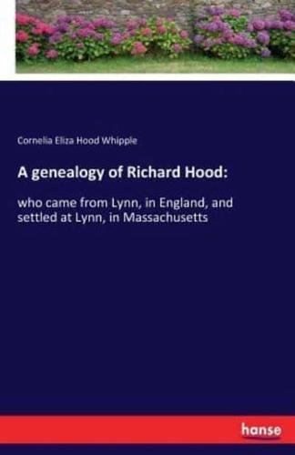 A genealogy of Richard Hood::who came from Lynn, in England, and settled at Lynn, in Massachusetts