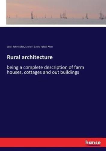 Rural architecture:being a complete description of farm houses, cottages and out buildings
