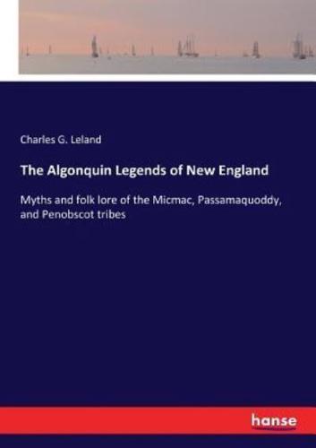 The Algonquin Legends of New England:Myths and folk lore of the Micmac, Passamaquoddy, and Penobscot tribes