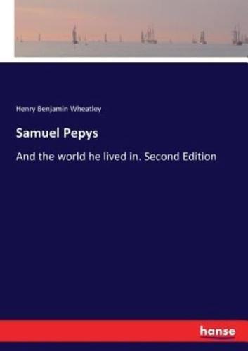 Samuel Pepys:And the world he lived in. Second Edition