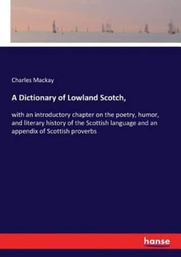 A Dictionary of Lowland Scotch,:with an introductory chapter on the poetry, humor, and literary history of the Scottish language and an appendix of Scottish proverbs