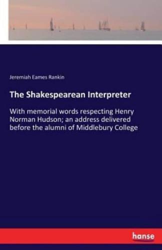The Shakespearean Interpreter:With memorial words respecting Henry Norman Hudson; an address delivered before the alumni of Middlebury College