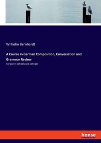 A Course in German Composition, Conversation and Grammar Review:For use in schools and colleges