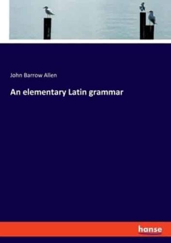 An elementary Latin grammar