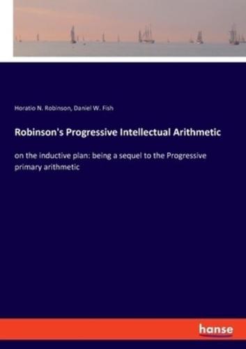 Robinson's Progressive Intellectual Arithmetic:on the inductive plan: being a sequel to the Progressive primary arithmetic