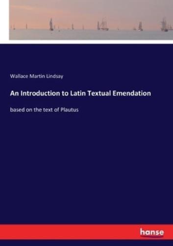 An Introduction to Latin Textual Emendation:based on the text of Plautus