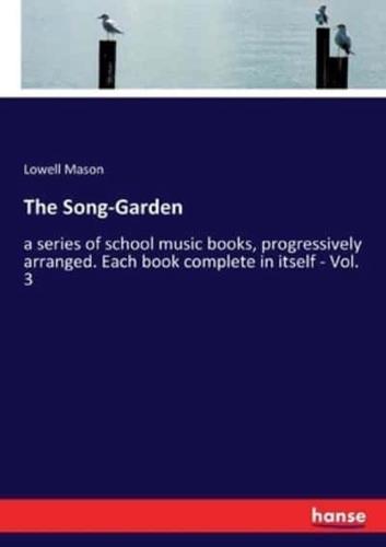 The Song-Garden:a series of school music books, progressively arranged. Each book complete in itself - Vol. 3