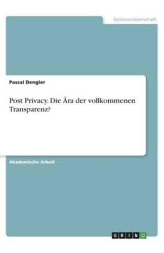 Post Privacy. Die Ära Der Vollkommenen Transparenz?