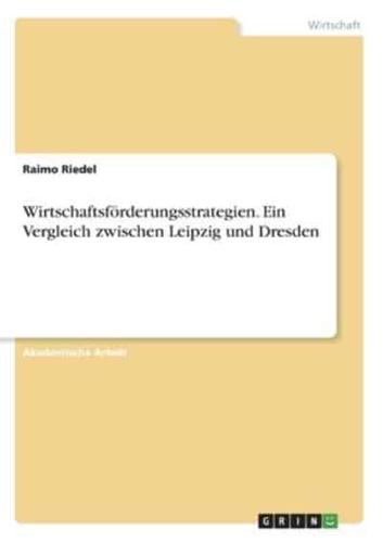 Wirtschaftsförderungsstrategien. Ein Vergleich Zwischen Leipzig Und Dresden