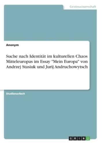 Suche Nach Identität Im Kulturellen Chaos Mitteleuropas Im Essay "Mein Europa" Von Andrzej Stasiuk Und Jurij Andruchowytsch
