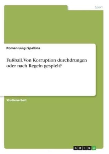 Fußball. Von Korruption Durchdrungen Oder Nach Regeln Gespielt?