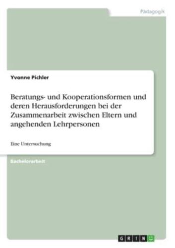 Beratungs- Und Kooperationsformen Und Deren Herausforderungen Bei Der Zusammenarbeit Zwischen Eltern Und Angehenden Lehrpersonen