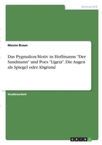 Das Pygmalion-Motiv in Hoffmanns "Der Sandmann" Und Poes "Ligeia". Die Augen Als Spiegel Oder Abgrund