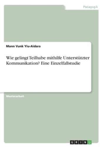 Wie Gelingt Teilhabe Mithilfe Unterstützter Kommunikation? Eine Einzelfallstudie