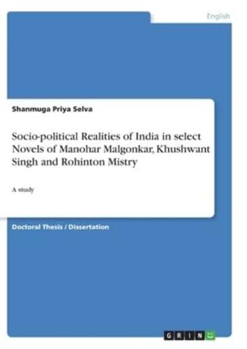 Socio-Political Realities of India in Select Novels of Manohar Malgonkar, Khushwant Singh and Rohinton Mistry