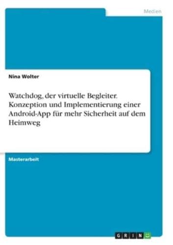 Watchdog, Der Virtuelle Begleiter. Konzeption Und Implementierung Einer Android-App Für Mehr Sicherheit Auf Dem Heimweg