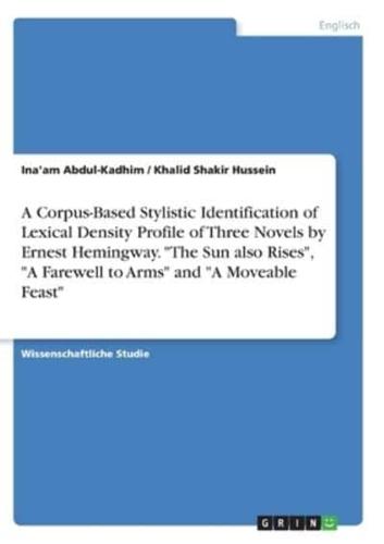 A Corpus-Based Stylistic Identification of Lexical Density Profile of Three Novels by Ernest Hemingway. "The Sun Also Rises", "A Farewell to Arms" and "A Moveable Feast"