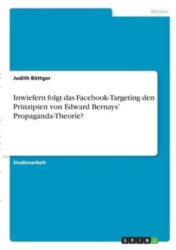 Inwiefern Folgt Das Facebook-Targeting Den Prinzipien Von Edward Bernays' Propaganda-Theorie?
