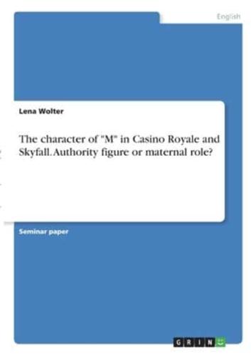 The Character of M in Casino Royale and Skyfall. Authority Figure or Maternal Role?