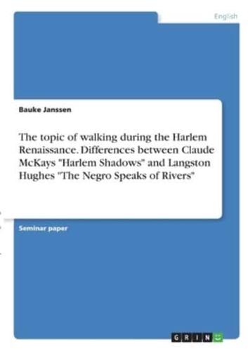 The Topic of Walking During the Harlem Renaissance. Differences Between Claude McKays "Harlem Shadows" and Langston Hughes "The Negro Speaks of Rivers"