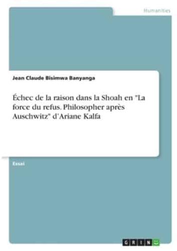 Échec De La Raison Dans La Shoah En "La Force Du Refus. Philosopher Après Auschwitz" d'Ariane Kalfa