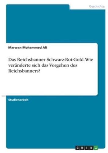 Das Reichsbanner Schwarz-Rot-Gold. Wie Veränderte Sich Das Vorgehen Des Reichsbanners?