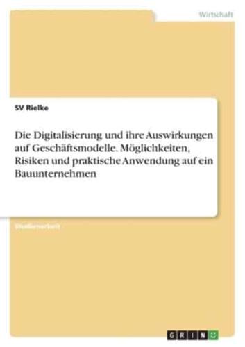 Die Digitalisierung Und Ihre Auswirkungen Auf Geschäftsmodelle. Möglichkeiten, Risiken Und Praktische Anwendung Auf Ein Bauunternehmen