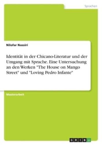 Identität in Der Chicano-Literatur Und Der Umgang Mit Sprache. Eine Untersuchung an Den Werken "The House on Mango Street" Und "Loving Pedro Infante"