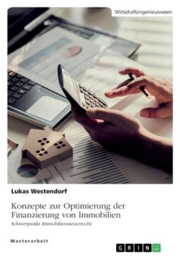 Konzepte Zur Optimierung Der Finanzierung Von Immobilien. Schwerpunkt Immobiliensteuerrecht