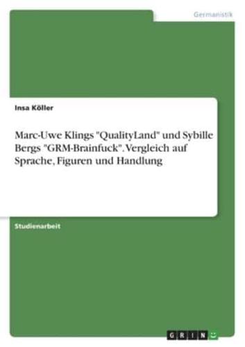 Marc-Uwe Klings "QualityLand" Und Sybille Bergs "GRM-Brainfuck". Vergleich Auf Sprache, Figuren Und Handlung