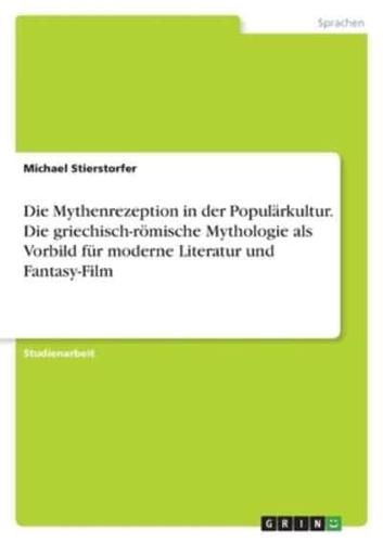 Die Mythenrezeption in Der Populärkultur. Die Griechisch-Römische Mythologie Als Vorbild Für Moderne Literatur Und Fantasy-Film