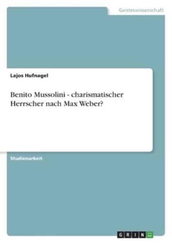 Benito Mussolini - Charismatischer Herrscher Nach Max Weber?
