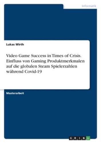 Video Game Success in Times of Crisis. Einfluss Von Gaming Produktmerkmalen Auf Die Globalen Steam Spielerzahlen Während Covid-19