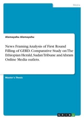 News Framing Analysis of First Round Filling of GERD. Comparative Study on The Ethiopian Herald, Sudan Tribune and Ahram Online Media Outlets.