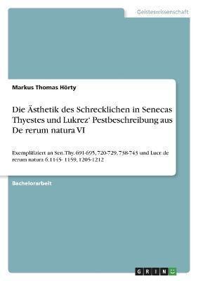 Die Ästhetik Des Schrecklichen in Senecas Thyestes Und Lukrez' Pestbeschreibung Aus De Rerum Natura VI